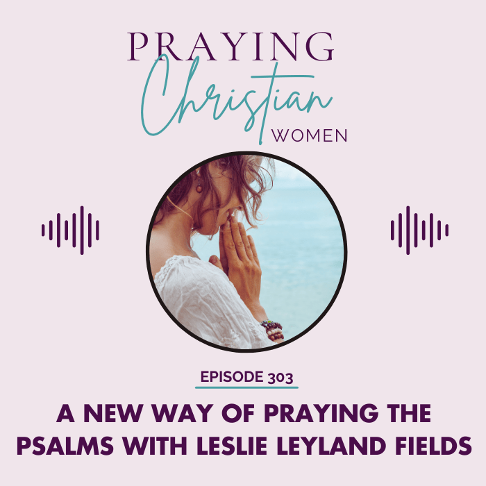 303 A New Way of Praying the Psalms with Leslie Leyland Fields - Christian Books Today
