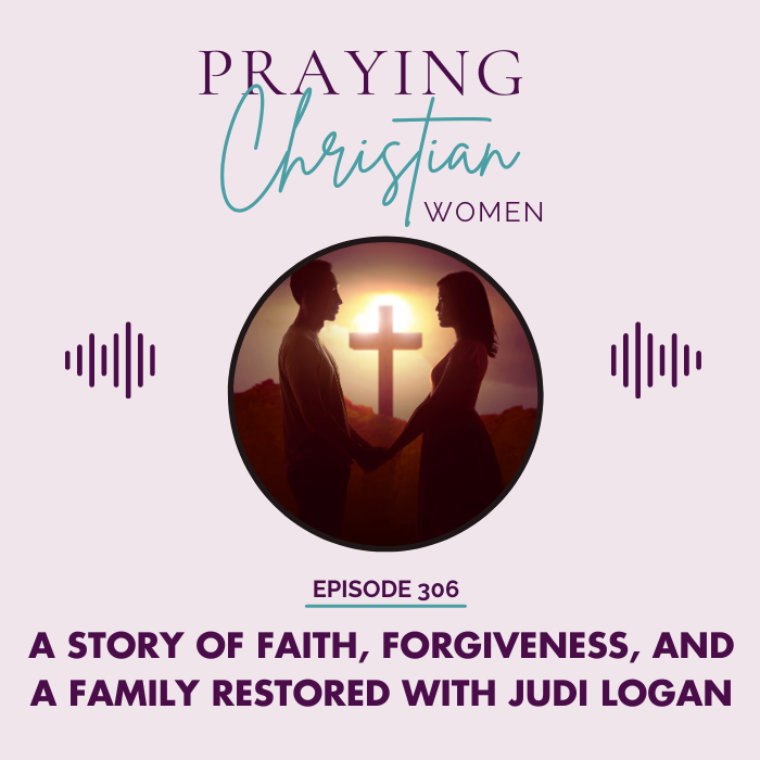 306 A Story of Faith, Forgiveness and a Family Restored with Judi Logan