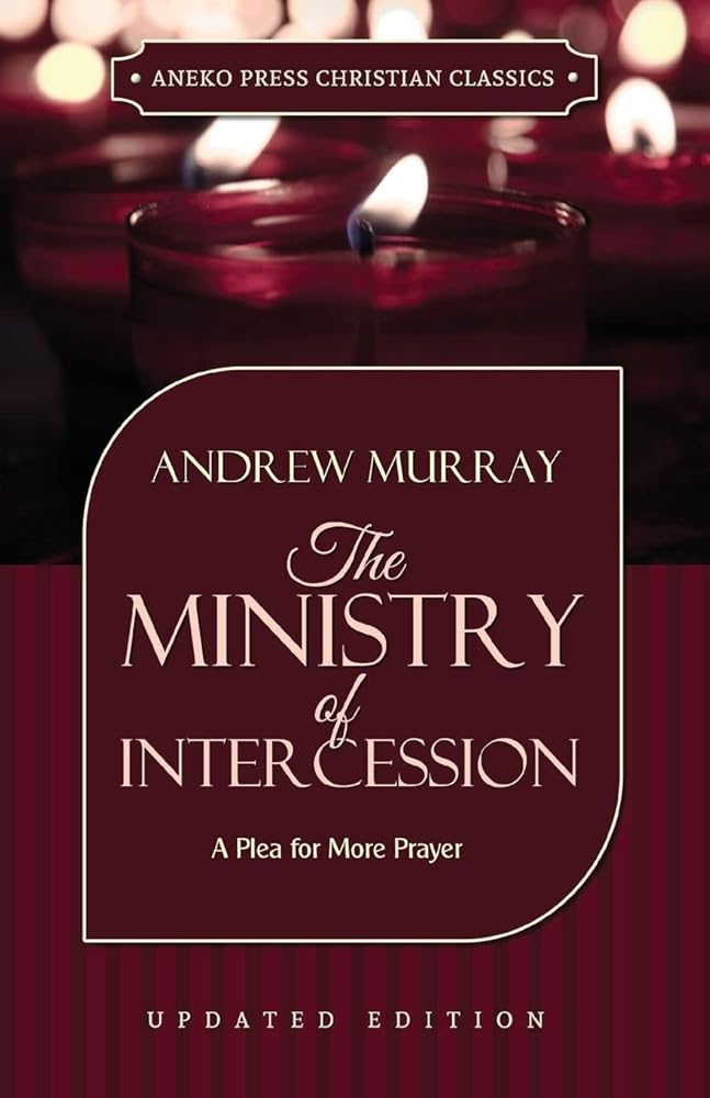 The Ministry of Intercession (Murray): A Plea for More Prayer (Updated and Annotated) (Murray Updated Classics) cover image