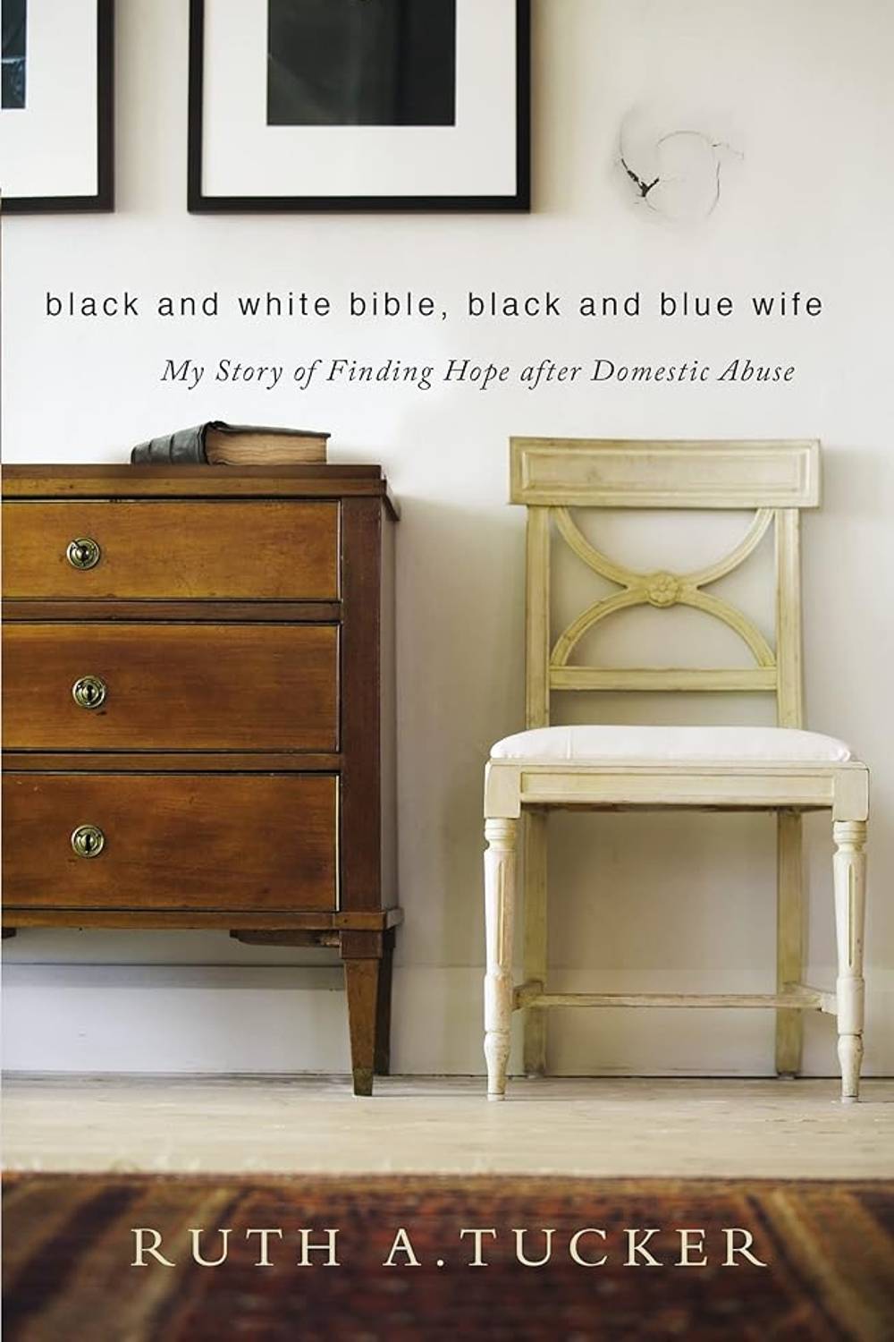 Black and White Bible, Black and Blue Wife: My Story of Finding Hope after Domestic Abuse Ruth A. Tucker