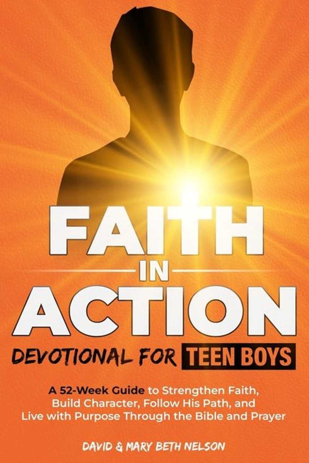Faith in Action: Devotional for Teen Boys David and Mary Beth Nelson