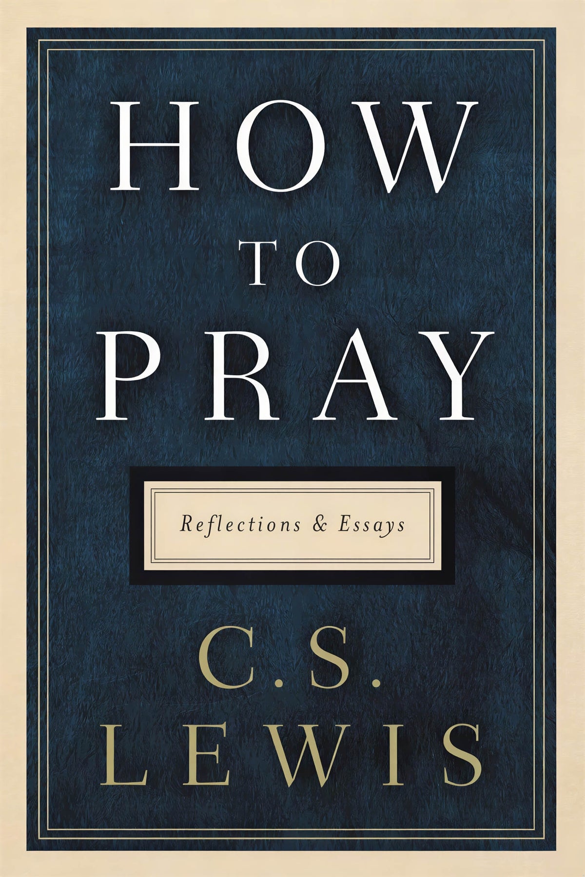 How to Pray: Reflections and Essays C. S. Lewis C. S. Lewis