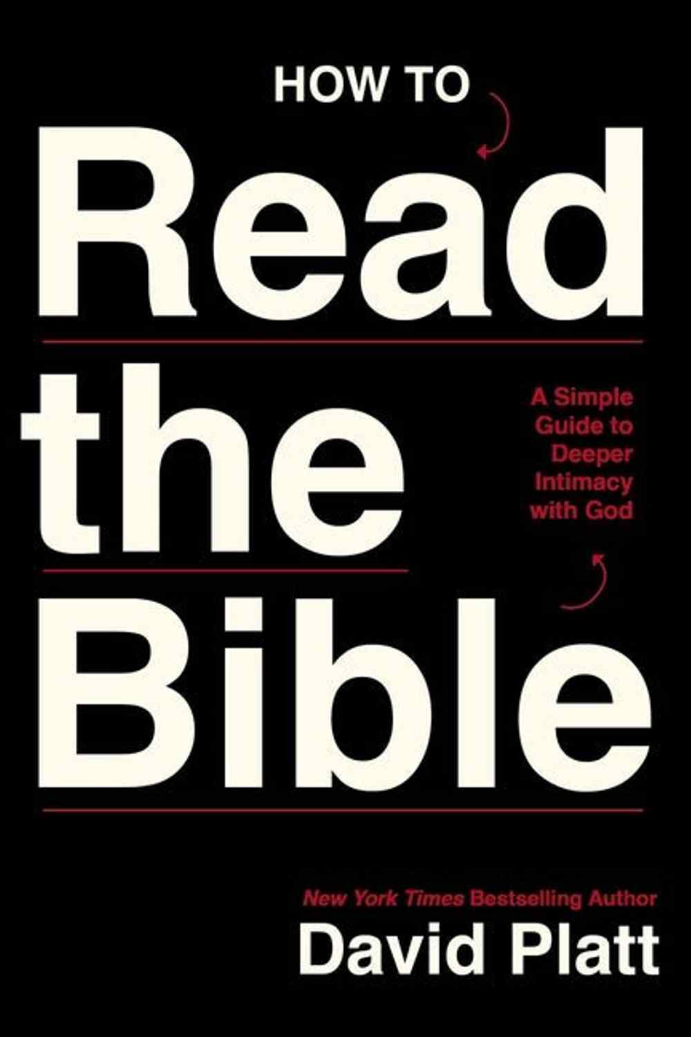 How to Read the Bible: A Simple Guide to Deeper Intimacy with God David Platt