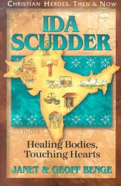 Ida Scudder: Healing Bodies, Touching Hearts Christian Heroes: Then and Now Christian Heroes: Then & Now