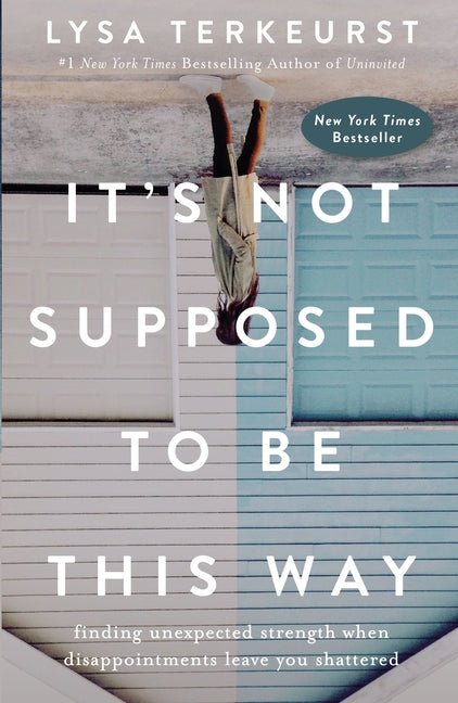 It's Not Supposed to Be This Way: Finding Unexpected Strength When Disappointments Leave You Shattered Lysa TerKeurst
