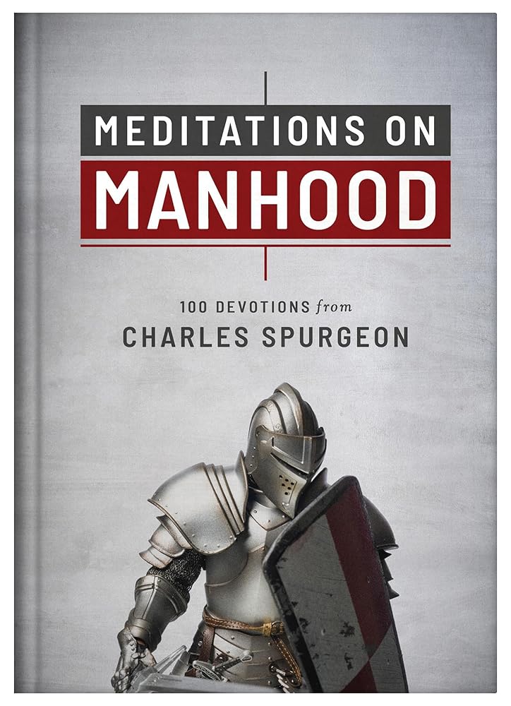 Meditations on Manhood: 100 Devotions from Charles Spurgeon Charles Spurgeon