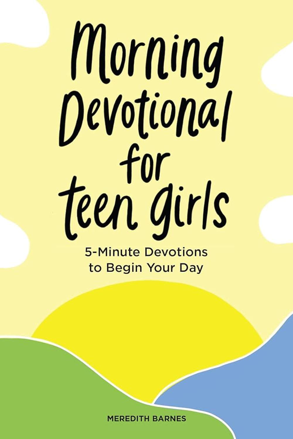 Morning Devotional for Teen Girls: 5-Minute Devotions to Begin Your Day Meredith Barnes