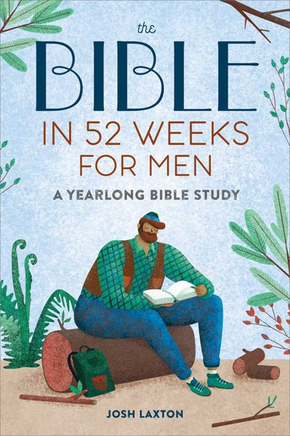 The Bible in 52 Weeks for Men: A Yearlong Bible Study Josh Laxton