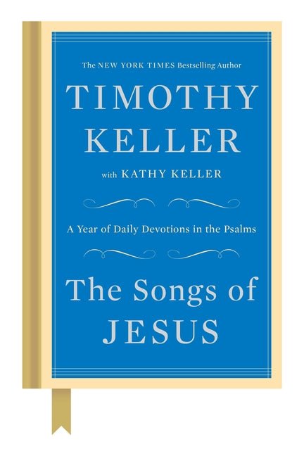 The Songs of Jesus: A Year of Daily Devotions in the Psalms Timothy Keller, Kathy Keller