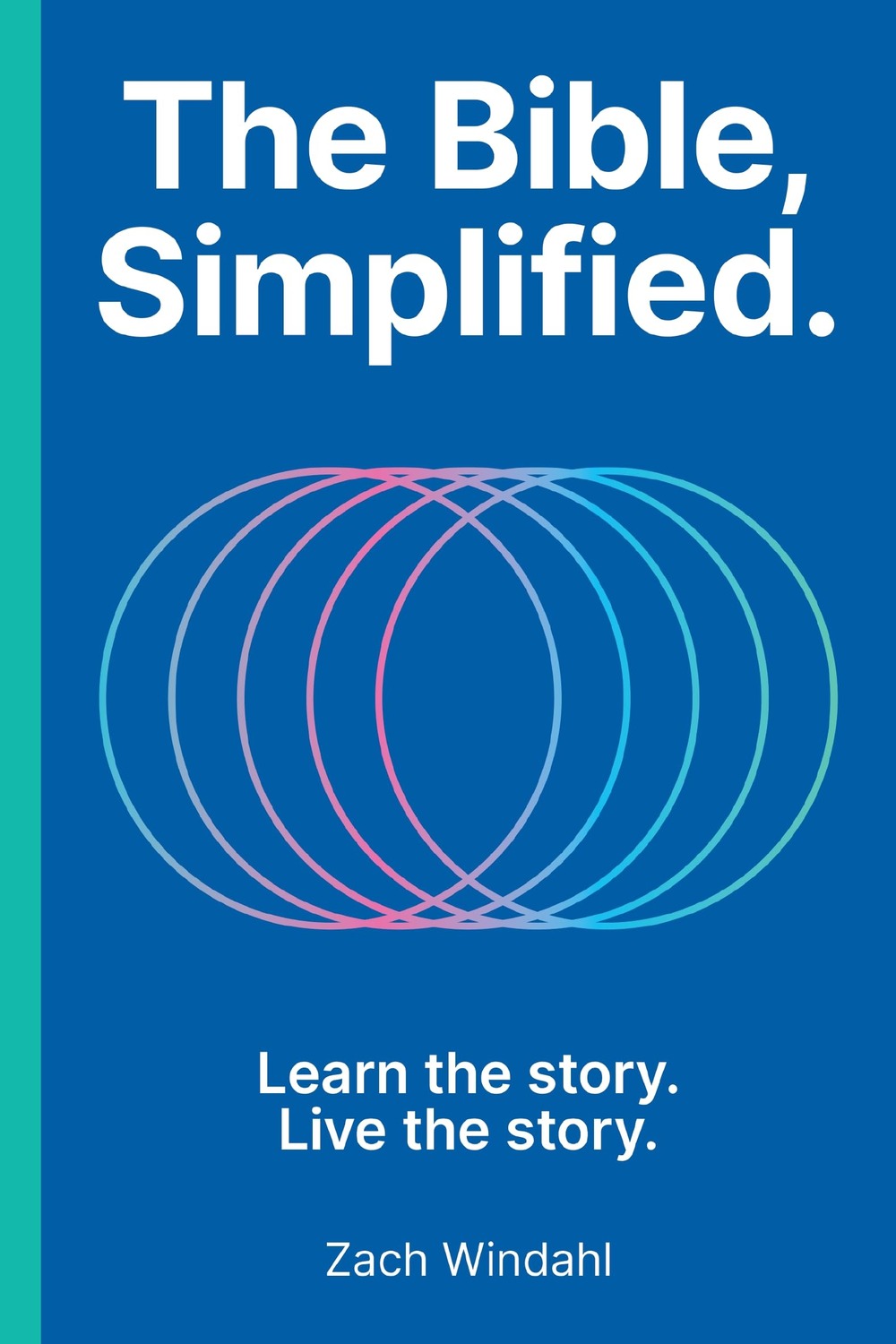 The Bible, Simplified: Learn the Story, Live the Story Zach Windahl