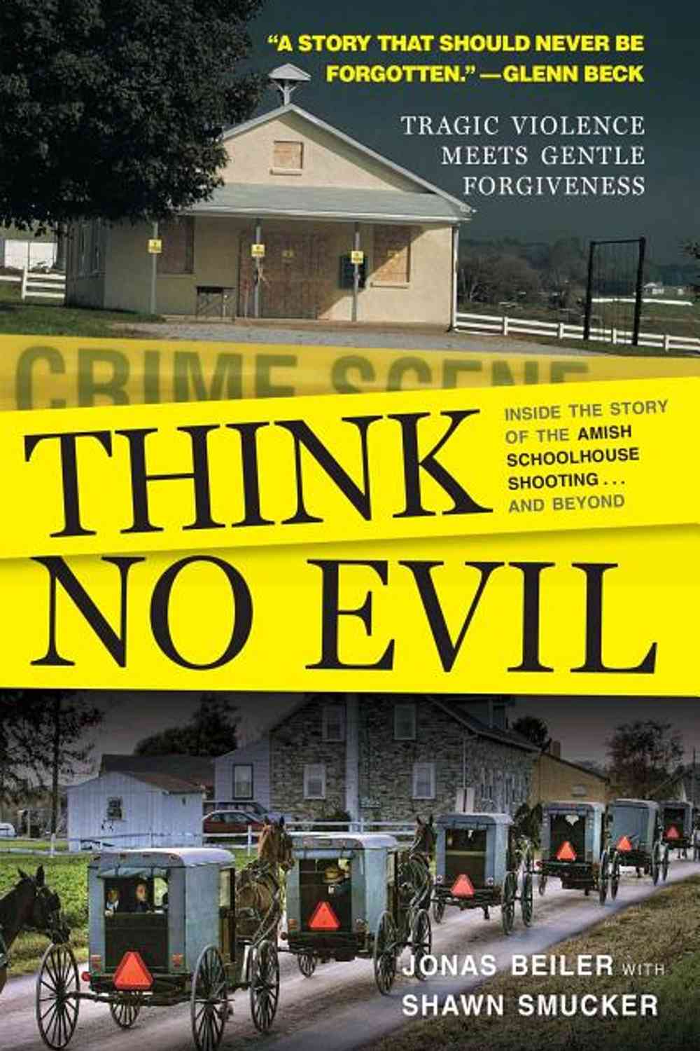 Think No Evil: Inside the Story of the Amish Schoolhouse Shooting...and Beyond Jonas Beiler