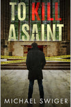 To Kill a Saint by Michael Swiger
