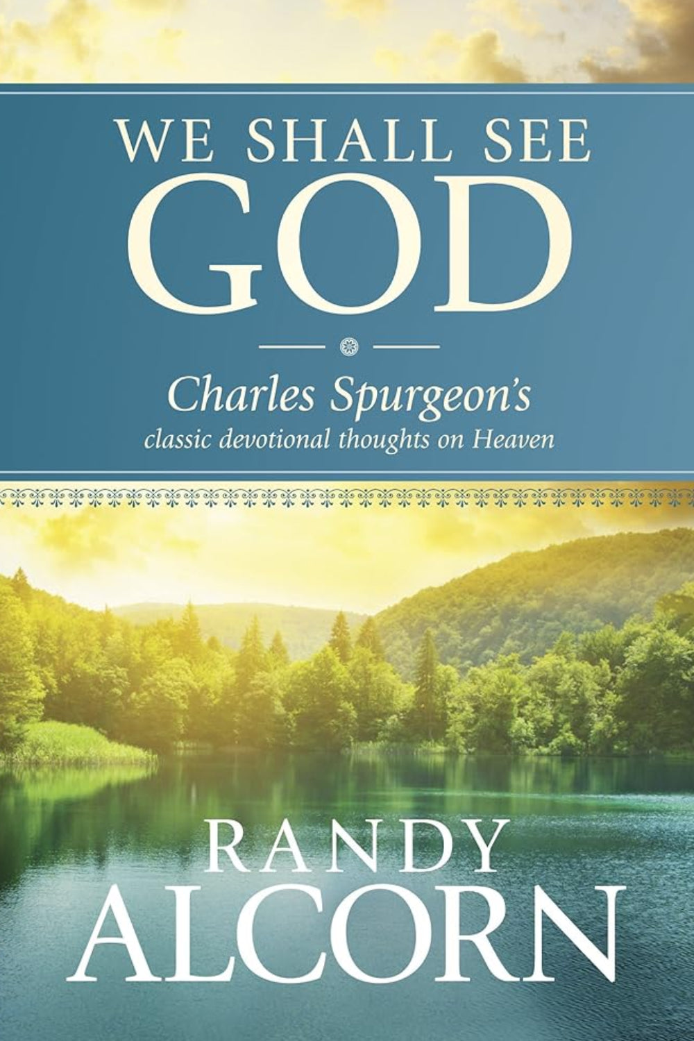 We Shall See God: Charles Spurgeon’s Classic Devotional Thoughts on Heaven Randy Alcorn, Charles Spurgeon