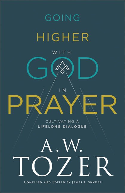 Going Higher with God in Prayer: Cultivating a Lifelong Dialogue (A. W. Tozer) - Christian Books Today
