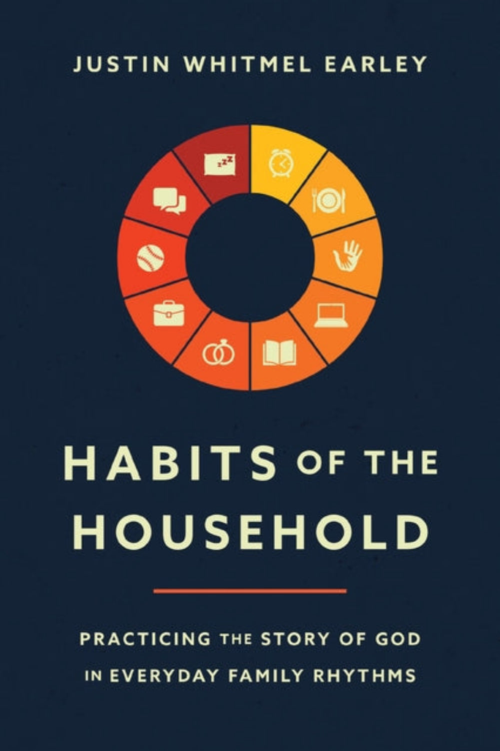 Habits of the Household: Practicing the Story of God in Everyday Family Rhythms Justin Whitmel Earley, Troy and Ruth Simons