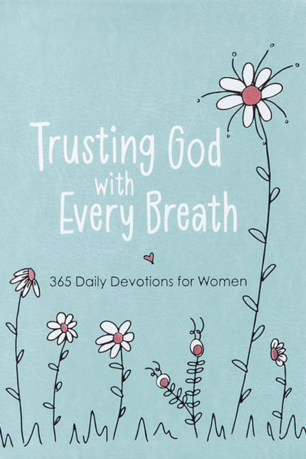 Trusting God With Every Breath: 365 Daily Devotions for Women Amy Mecham
