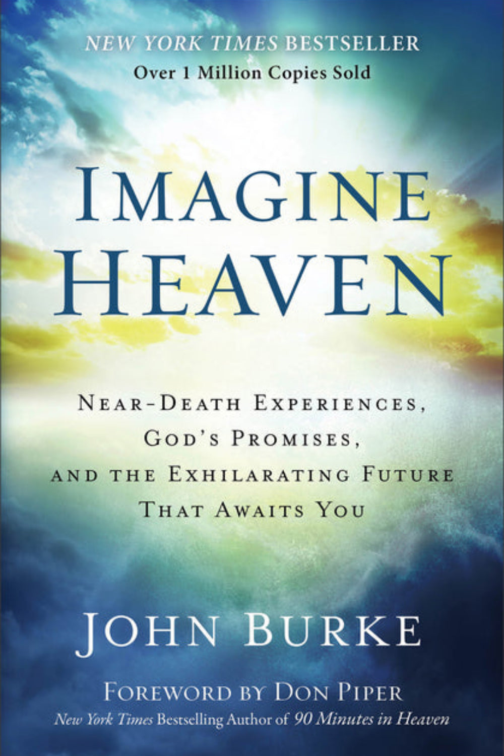 Imagine Heaven: Near-Death Experiences, God's Promises, and the Exhilarating Future That Awaits You John Burke, Don Piper