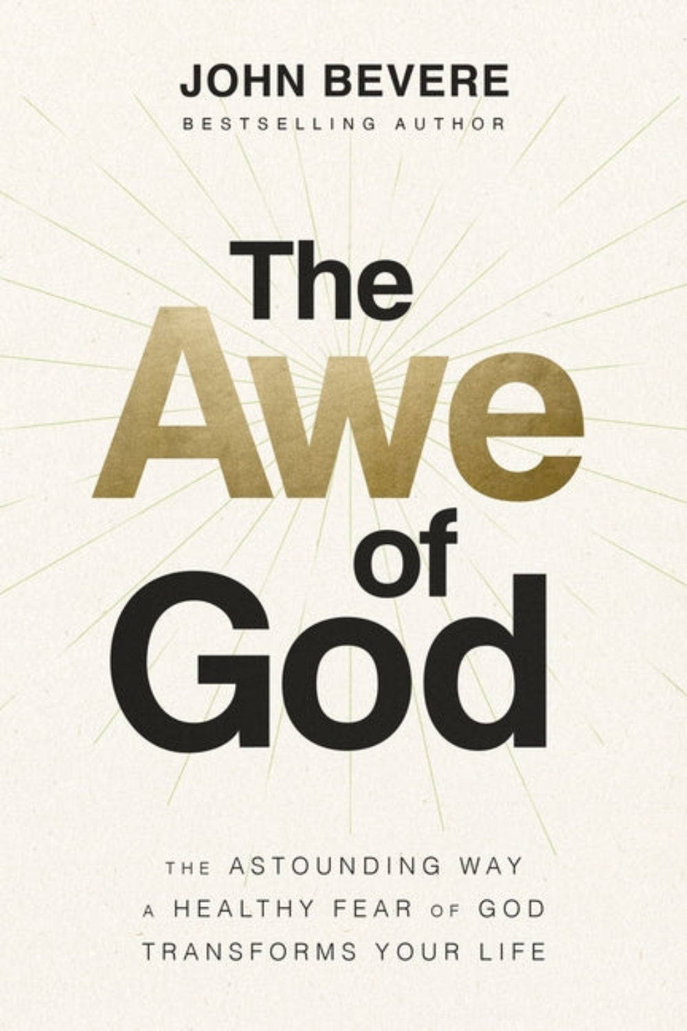 The Awe of God: The Astounding Way a Healthy Fear of God Transforms Your Life John Bevere