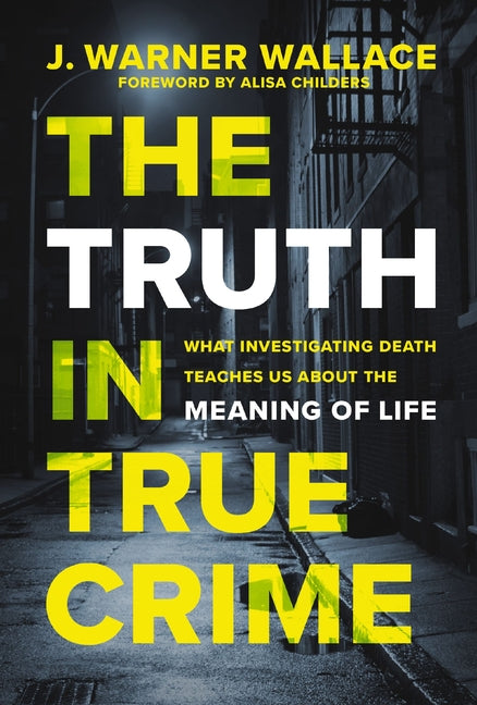 Truth in True Crime: What Investigating Death Teaches Us about the Meaning of Life - Ingram