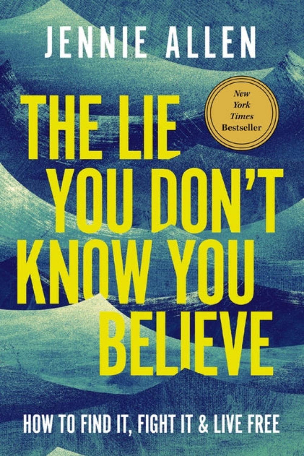 The Lie You Don't Know You Believe: How to Find It, Fight It, and Live Free Jennie Allen