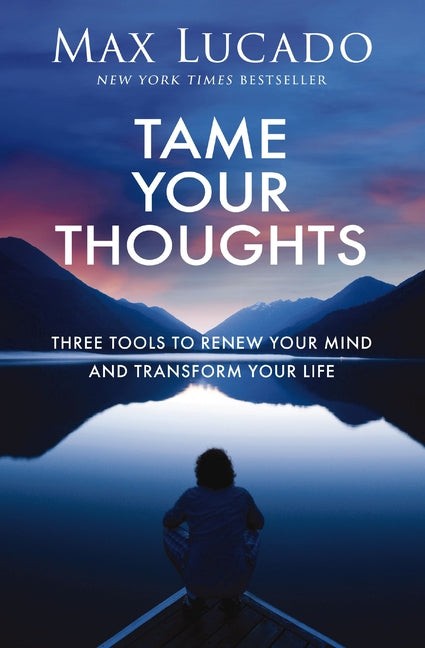 Tame Your Thoughts: Three Tools to Renew Your Mind and Transform Your Life - Ingram