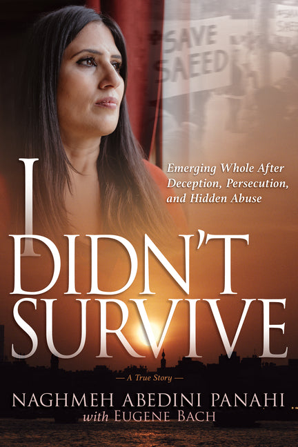 I Didn't Survive: Emerging Whole After Deception, Persecution, and Hidden Abuse (Persecution of Christians in Iran) - Ingram
