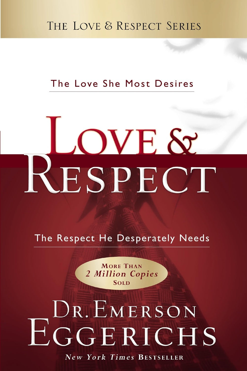Love and Respect: The Love She Most Desires; The Respect He Desperately Needs Emerson Eggerichs
