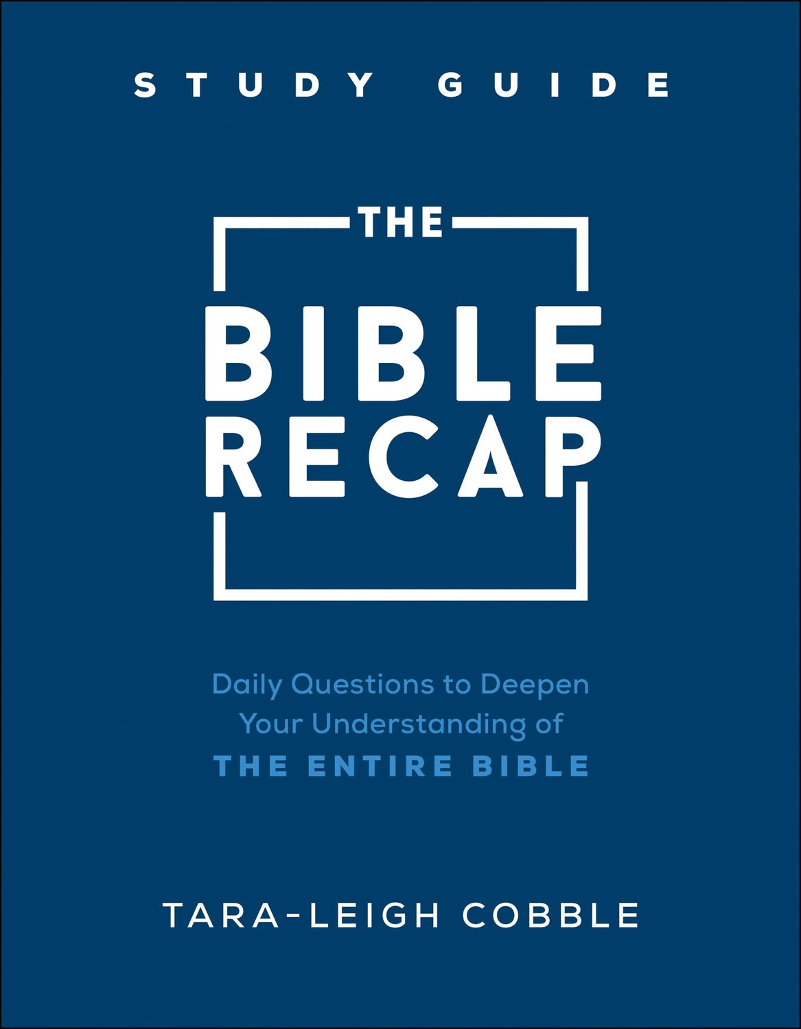 The Bible Recap Study Guide: Daily Questions to Deepen Your Understanding of the Entire Bible Tara-Leigh Cobble