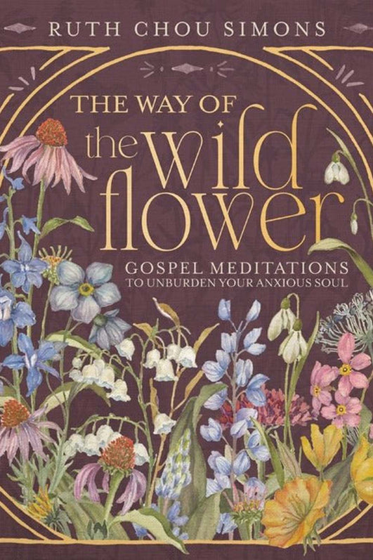 The Way of the Wildflower: Gospel Meditations to Unburden Your Anxious Soul - Christian Books Today