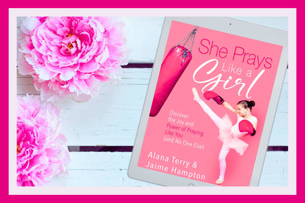 She Prays Like a Girl by Alana Terry and Jaime Hampton: Read an Excerpt Today!