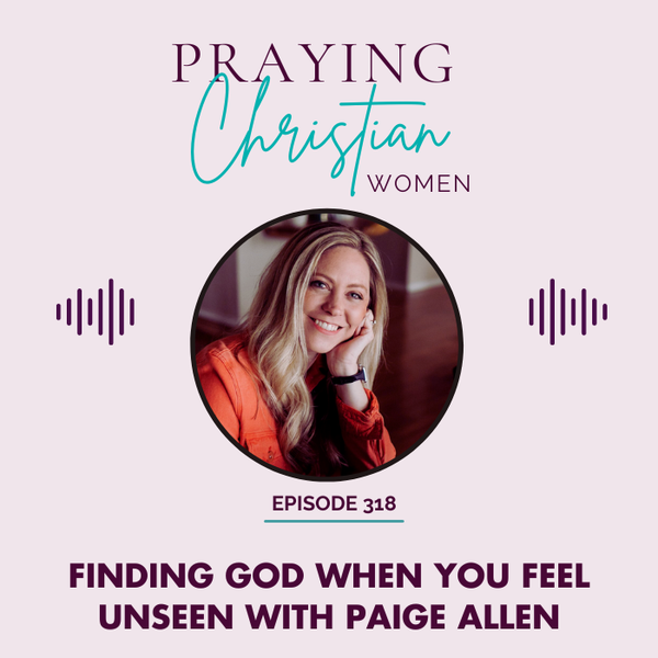 Finding God when You Feel Unseen with Paige Allen