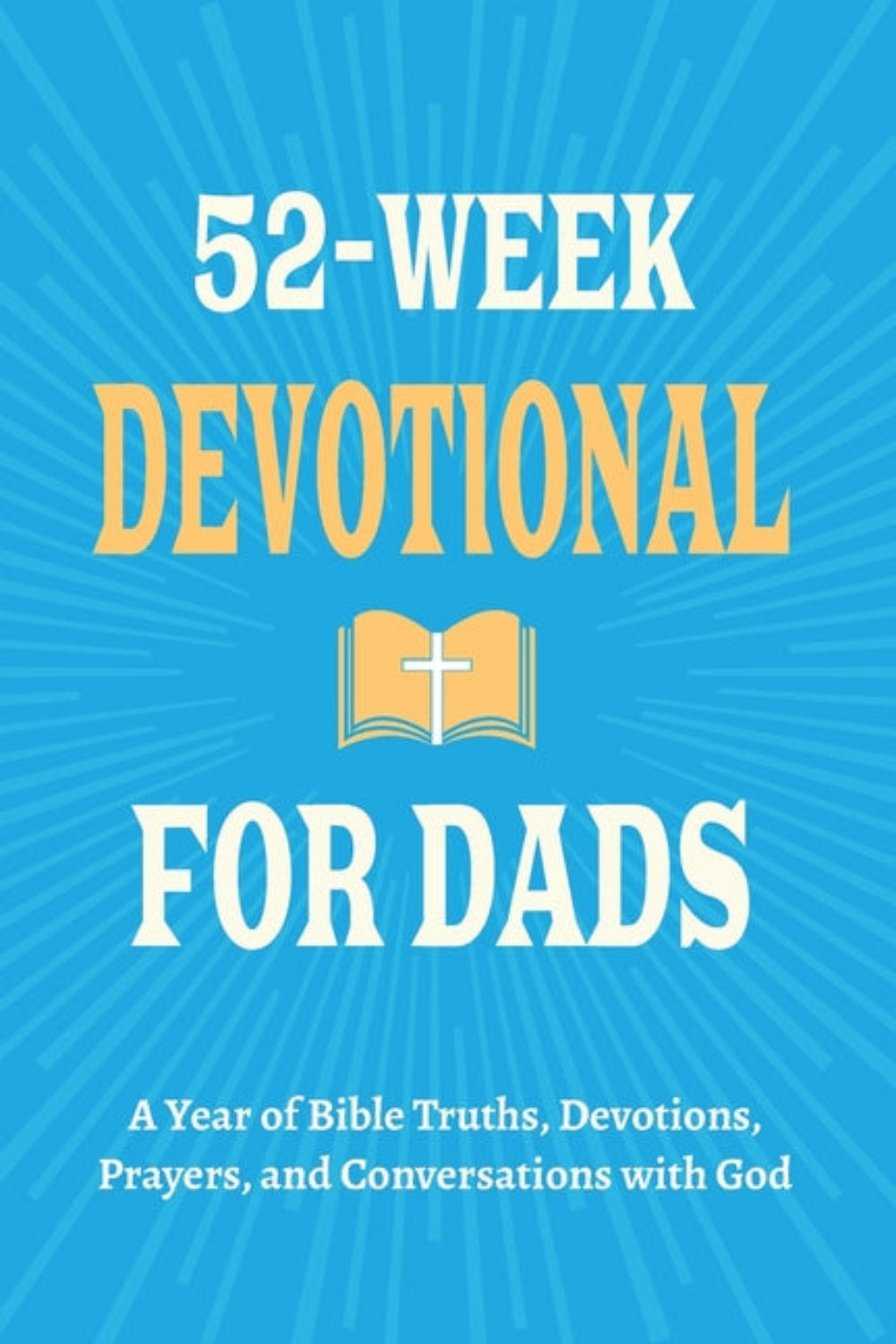 52-Week Devotional for Dads: A Year of Bible Truths, Devotions, Prayers... Casey R. Parker