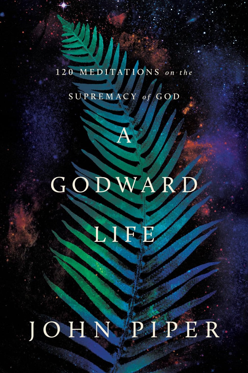A Godward Life: 120 Meditations on the Supremacy of God by John Piper