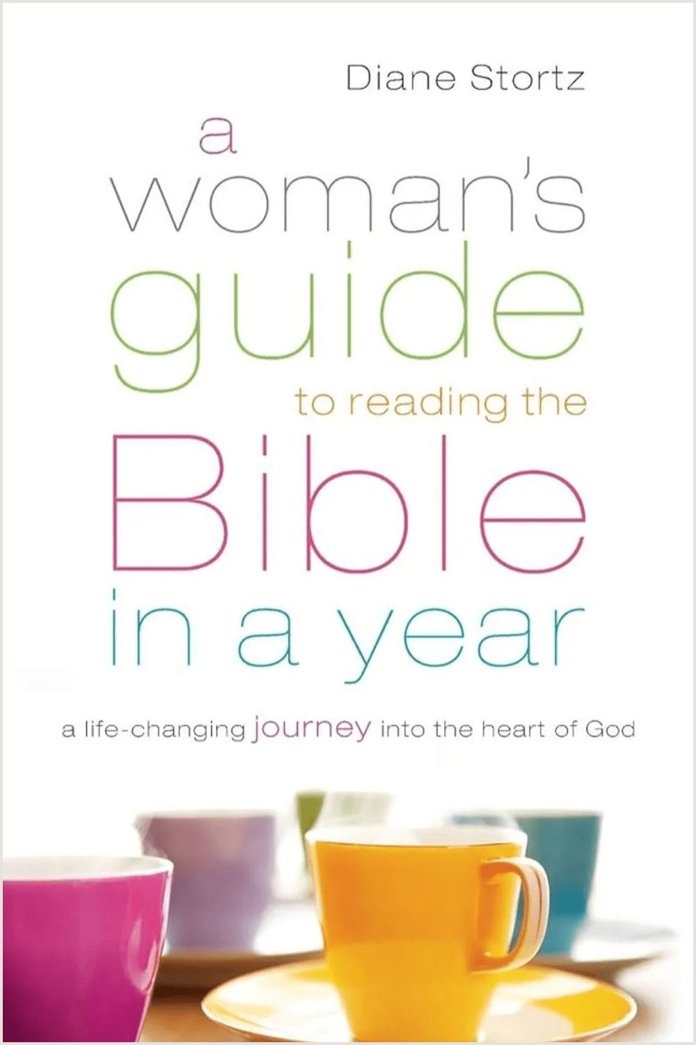 A Woman's Guide to Reading the Bible in a Year: A Life-Changing Journey Into the Heart of God Diane Stortz