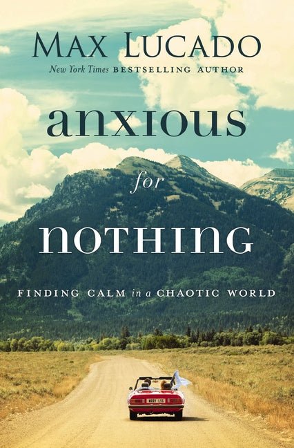 Anxious for Nothing: Finding Calm in a Chaotic World Max Lucado