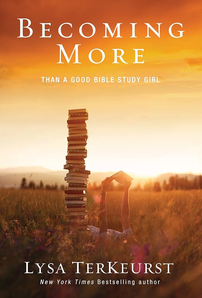 Becoming More Than a Good Bible Study Girl: Uncovering a Deeper Relationship with God and Living with Purpose after Sunday School Is Over Lysa TerKeurst