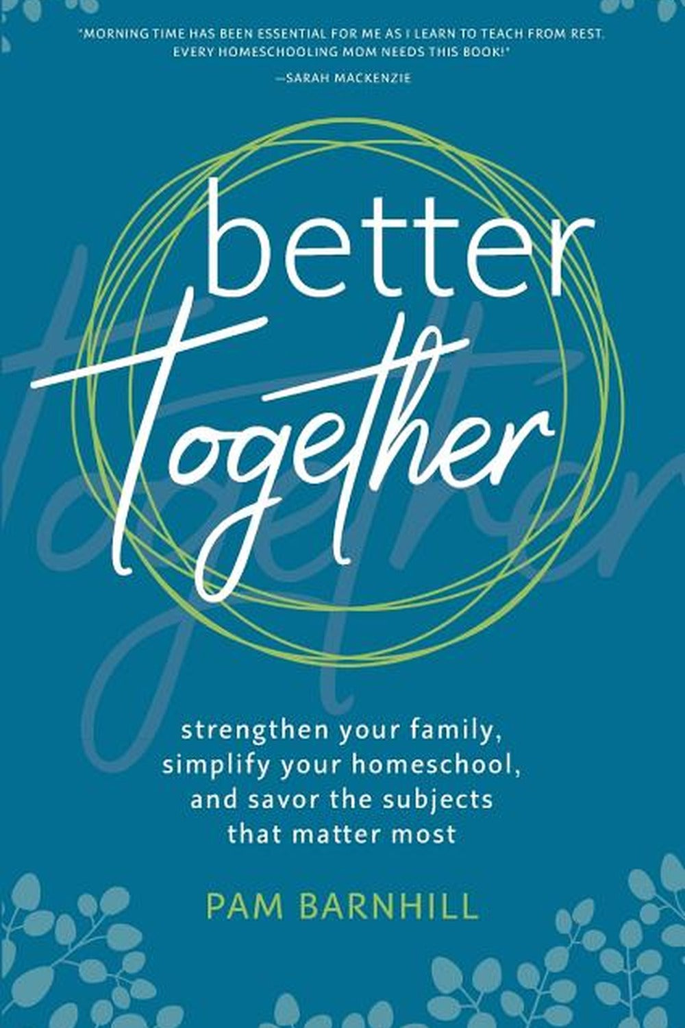Better Together: Strengthen Your Family, Simplify Your Homeschool, and Savor the Subjects That Matter Most - Ingram