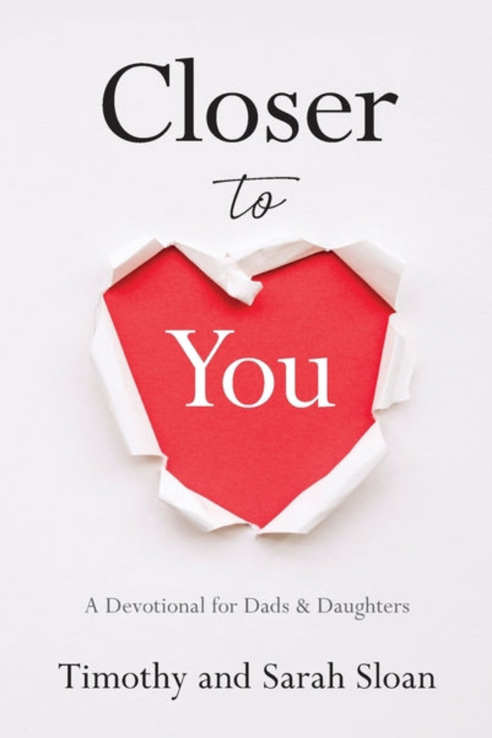 Closer to You: A Devotional for Dads & Daughters Timothy and Sarah Sloan