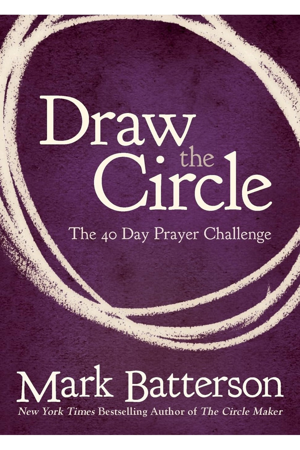 Draw the Circle: The 40 Day Prayer Challenge Mark Batterson