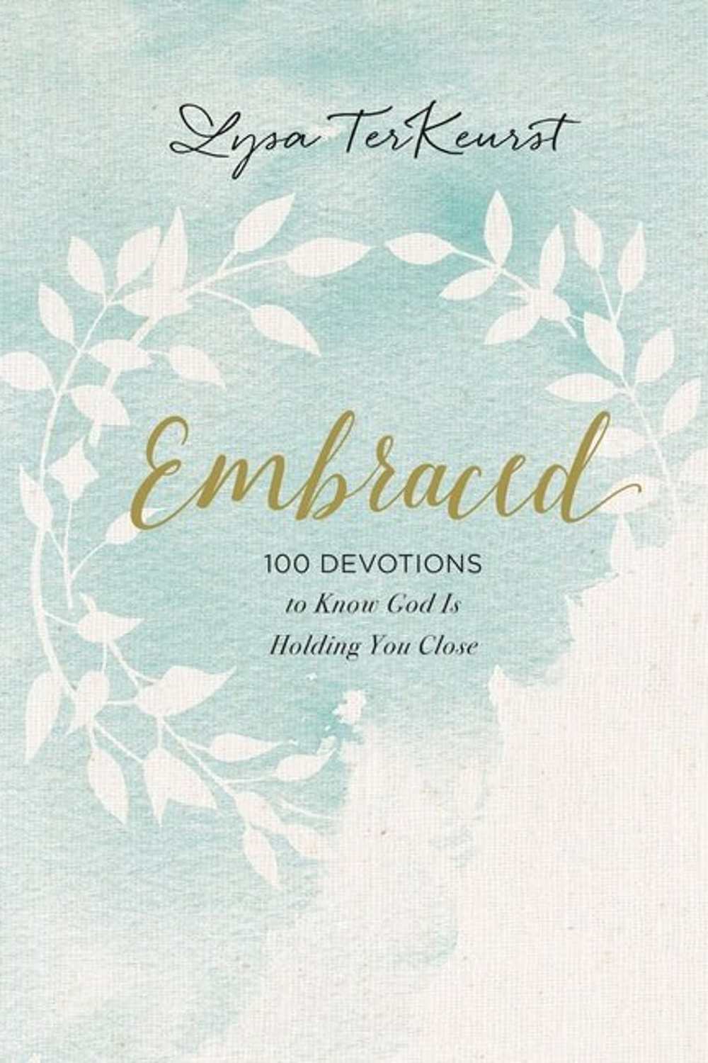 Embraced: 100 Devotions to Know God Is Holding You Close Lysa TerKeurst