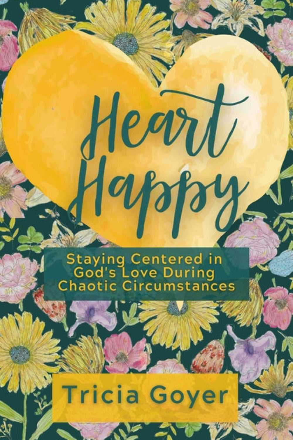 Heart Happy: Staying Centered in God's Love Through Chaotic Circumstances Tricia Goyer