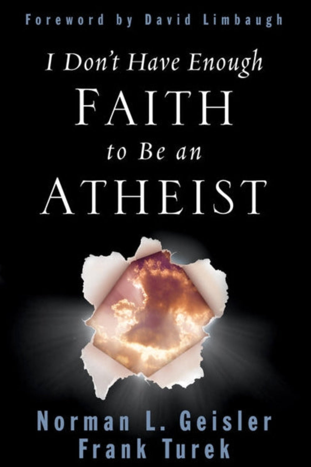 I Don't Have Enough Faith to Be an Atheist Norman L. Geisler, Frank Turek