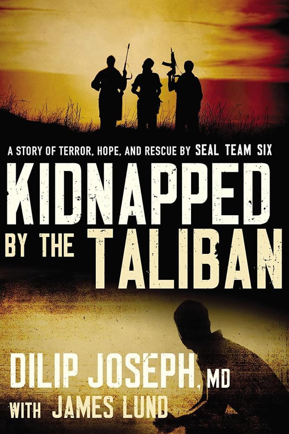 Kidnapped by the Taliban: A Story of Terror, Hope, and Rescue by SEAL Team Six Dilip Joseph M.D., James Lund