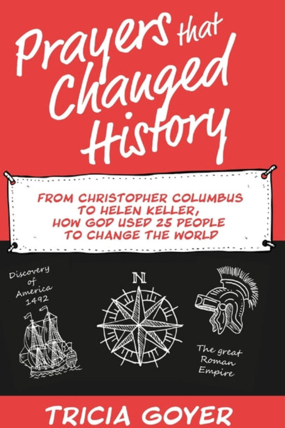 Prayers that Changed History: From Christopher Columbus to Helen Keller, how God used 25 people to change the world Tricia Goyer