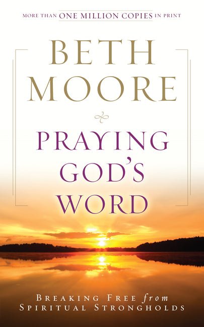 Praying God's Word: Breaking Free from Spiritual Strongholds Beth Moore