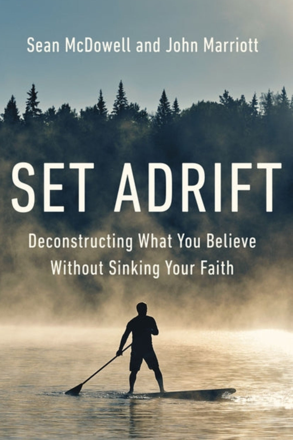Set Adrift: Deconstructing What You Believe Without Sinking Your Faith Sean Mcdowell, John Marriott