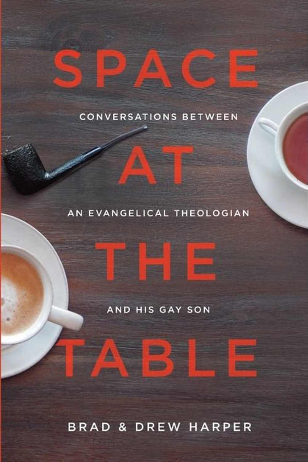 Space at the Table: Conversations between an Evangelical Theologian and His Gay Son Brad Harper, Drew Harper, Paul Pastor