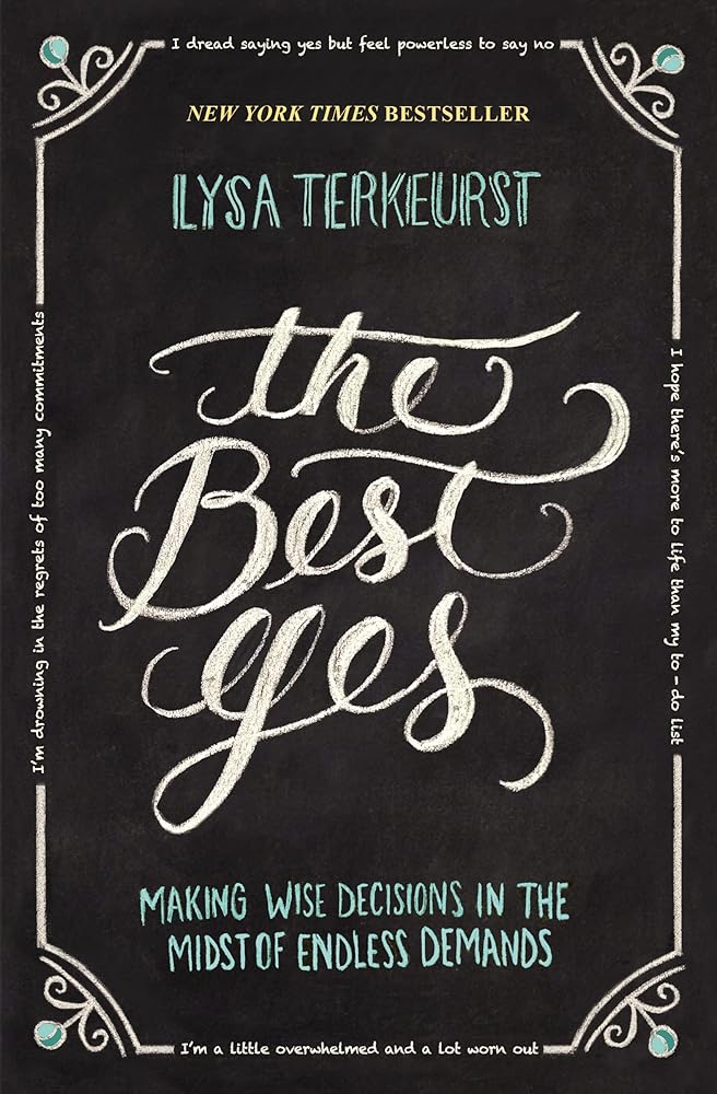 The Best Yes: Making Wise Decisions in the Midst of Endless Demands Lysa TerKeurst