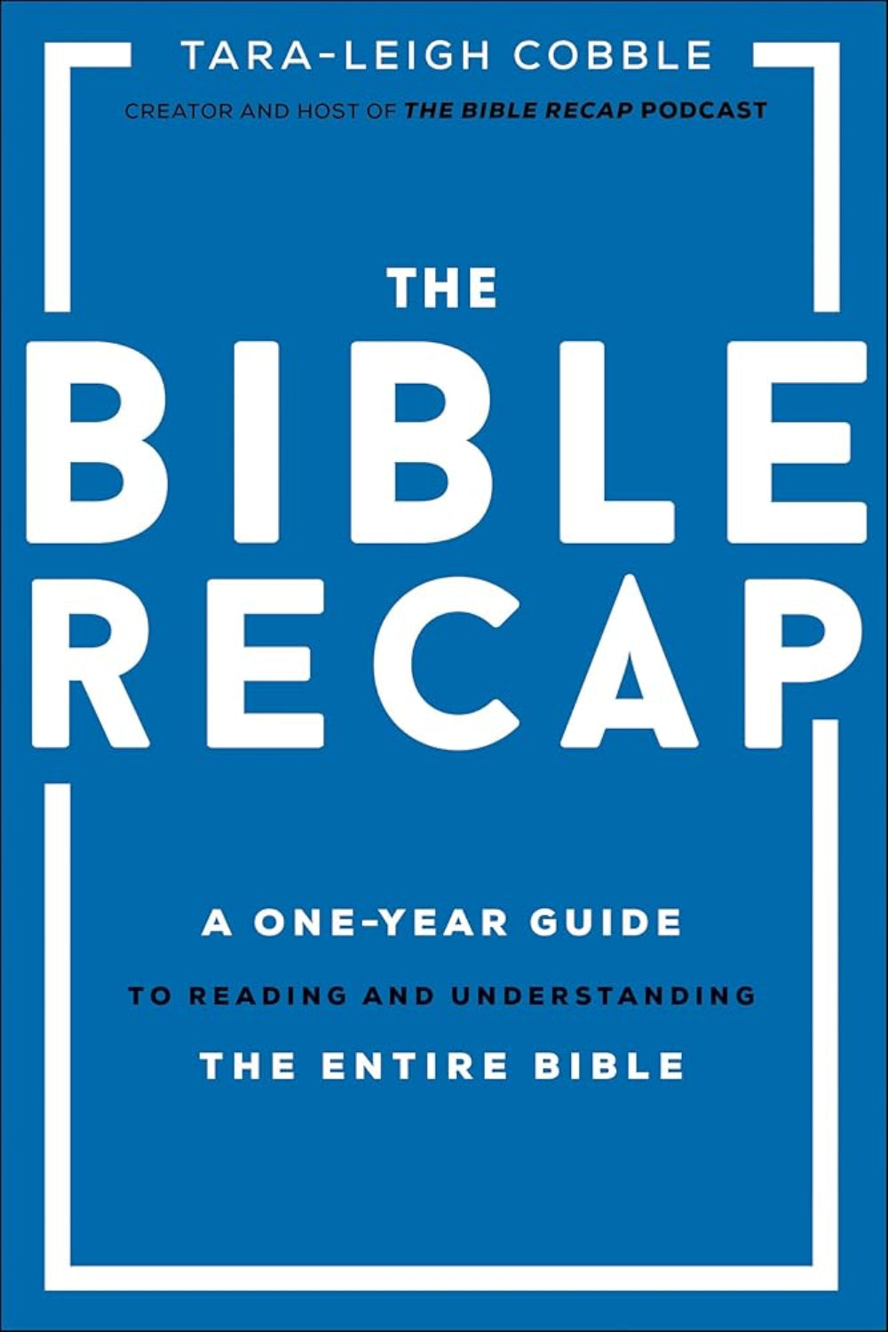 The Bible Recap: A One-Year Guide to Reading and Understanding the Entire Bible Tara-Leigh Cobble