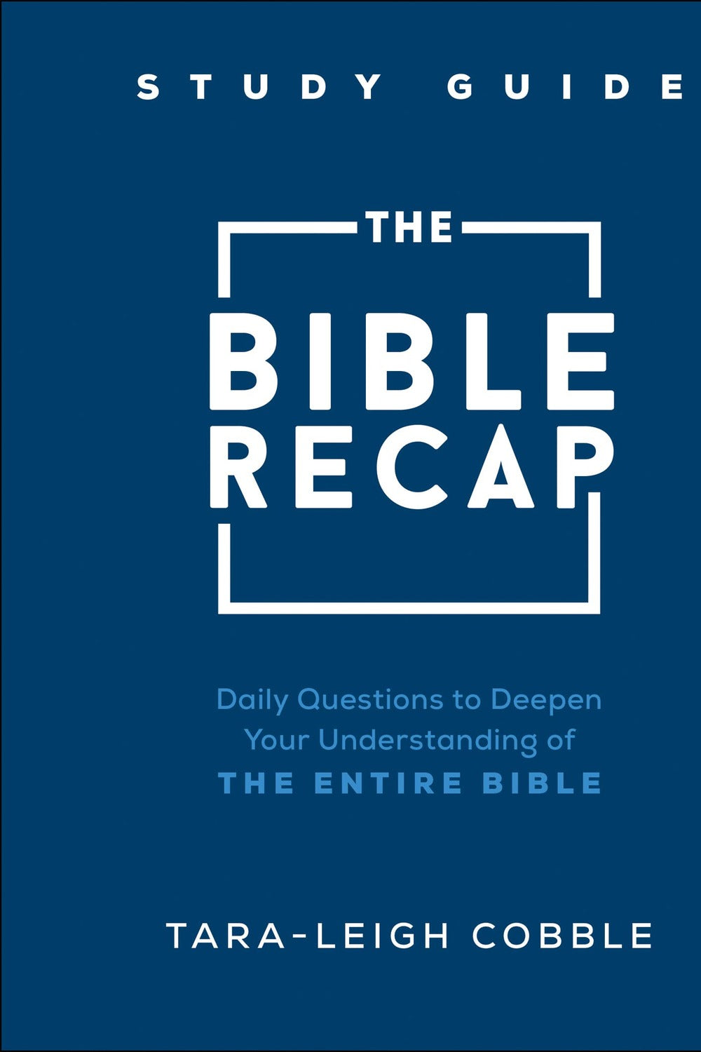 The Bible Recap Study Guide: Daily Questions to Deepen Your Understanding of the Entire Bible Tara-Leigh Cobble